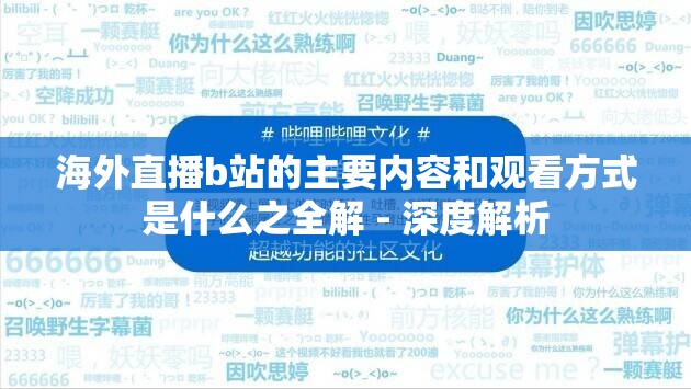 海外直播b站的主要内容和观看方式是什么之全解 - 深度解析