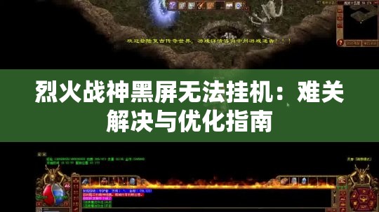 烈火战神黑屏无法挂机：难关解决与优化指南