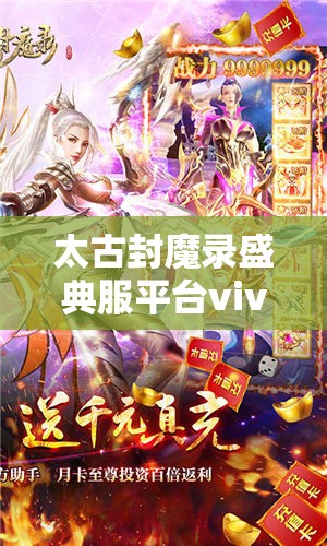 太古封魔录盛典服平台vivo：全新游戏体验与优化指南