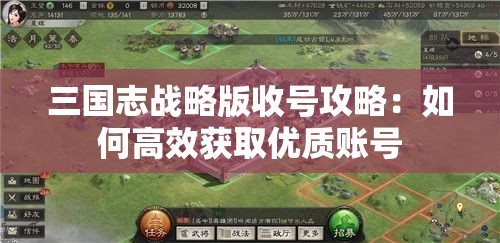 三国志战略版收号攻略：如何高效获取优质账号