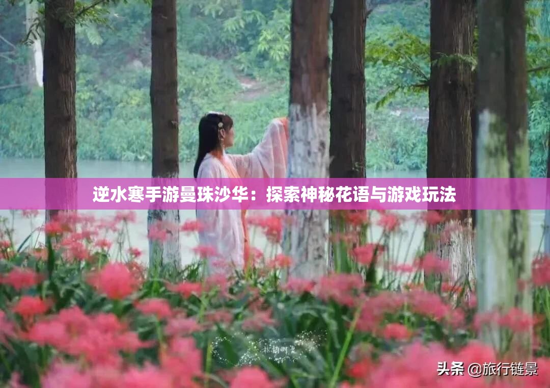 逆水寒手游曼珠沙华：探索神秘花语与游戏玩法