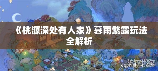 《桃源深处有人家》暮雨繁露玩法全解析