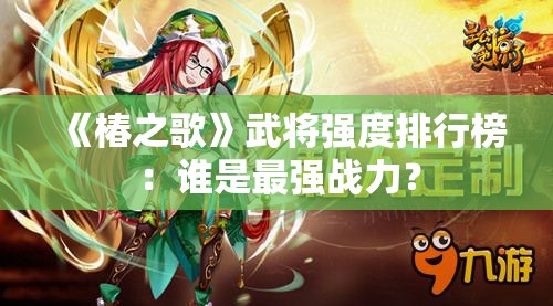 《椿之歌》武将强度排行榜：谁是最强战力？